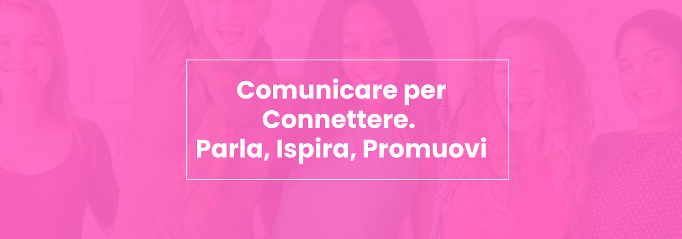 Comunicare per connettere. Parla, ispira, promuovi